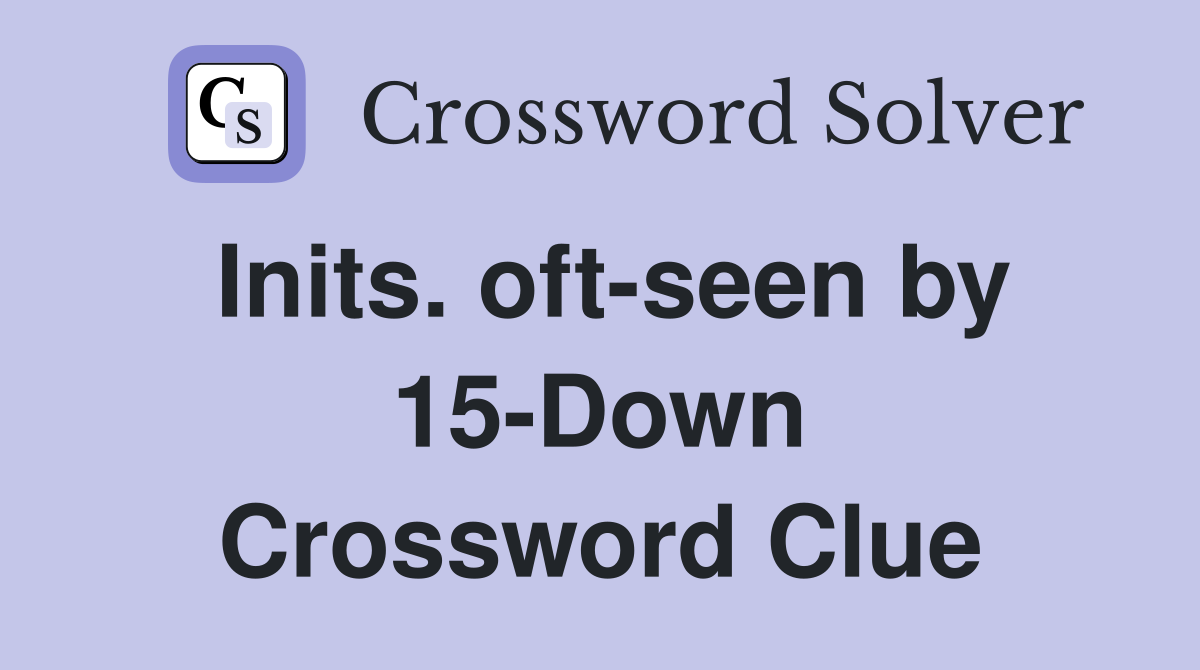 Inits. oft-seen by 15-Down Crossword Clue