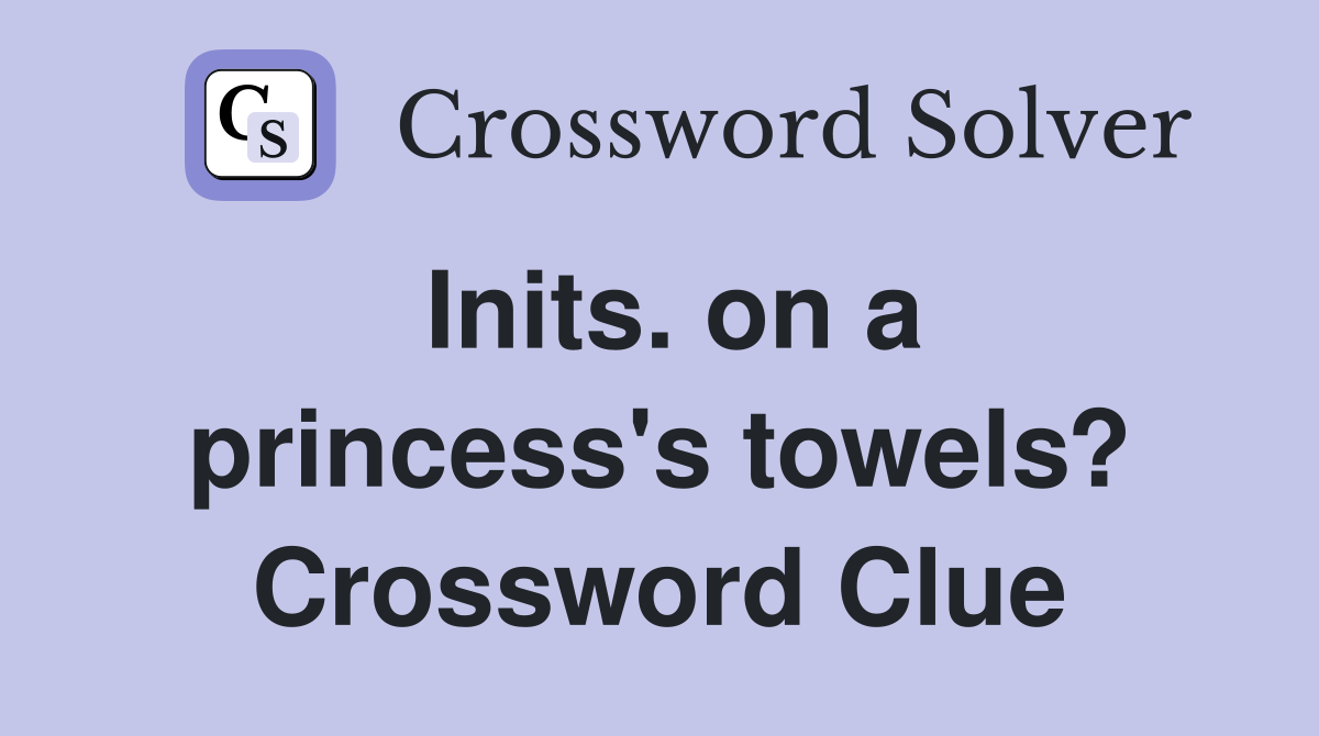 Inits. on a princess's towels? Crossword Clue