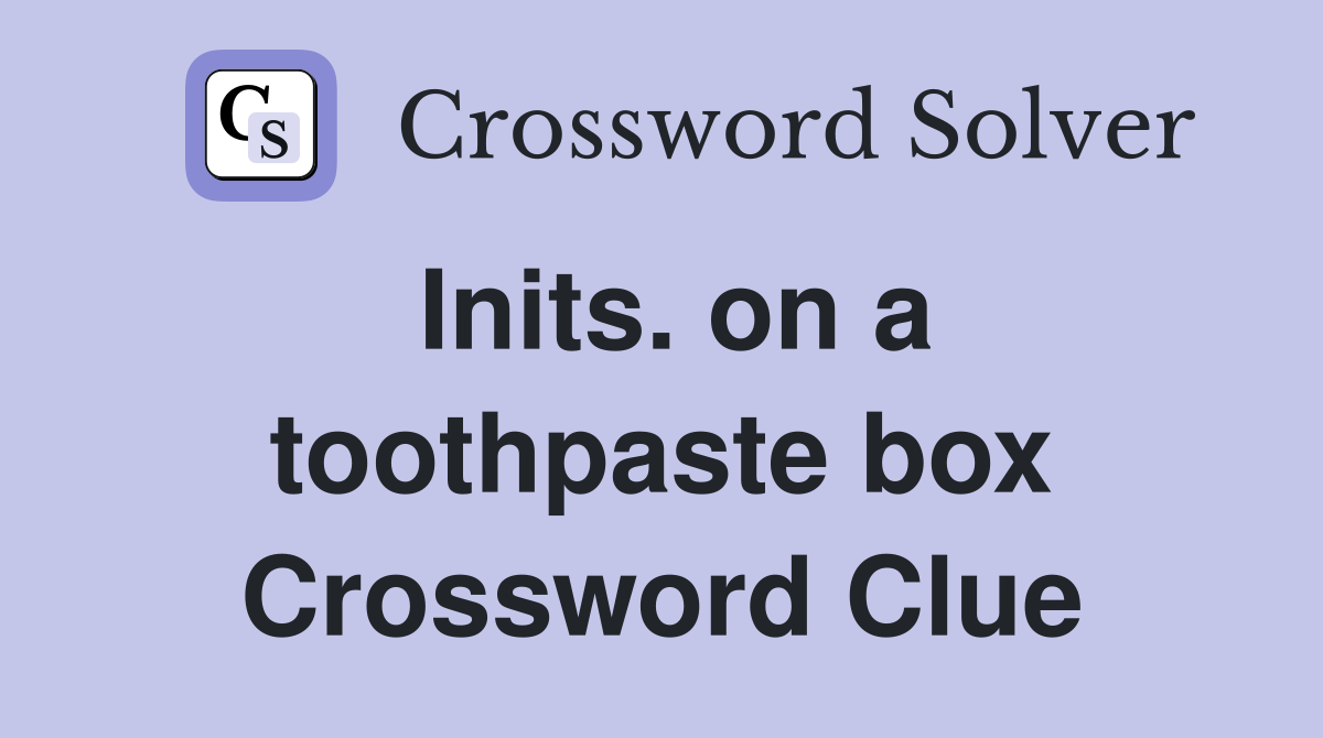 Inits. on a toothpaste box Crossword Clue