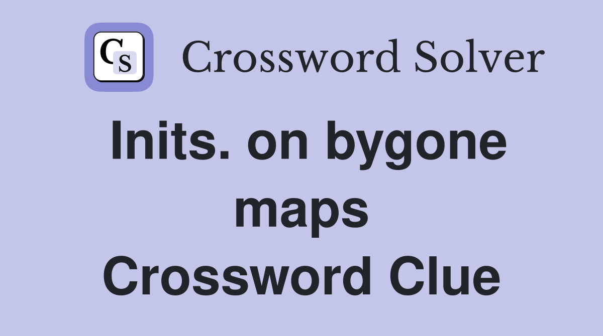 Inits. on bygone maps Crossword Clue