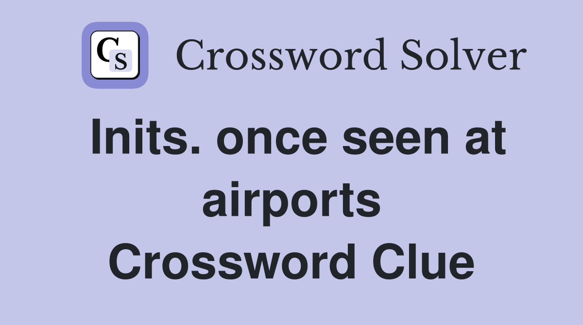 Inits. once seen at airports Crossword Clue