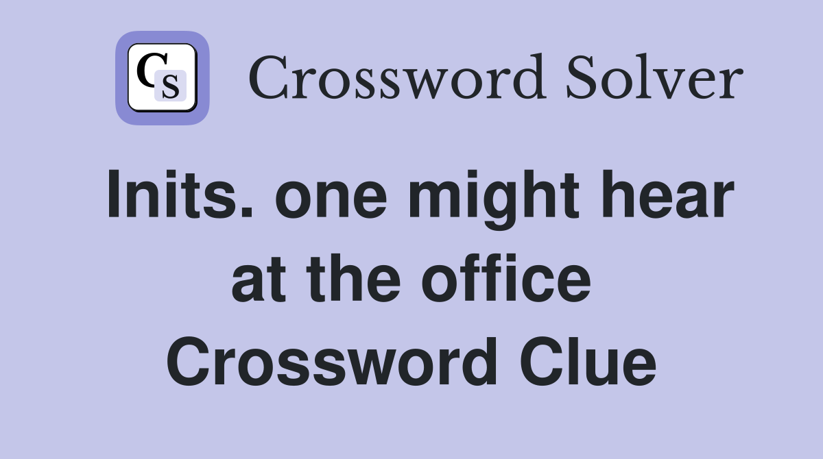 Inits. one might hear at the office Crossword Clue