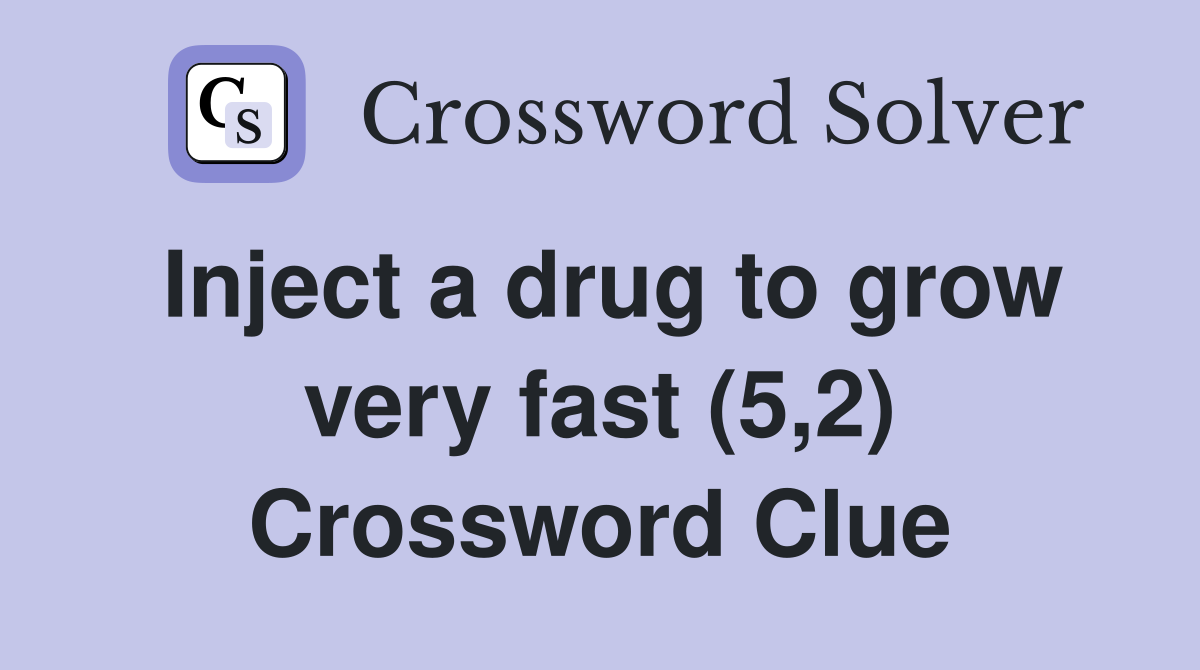 Inject a drug to grow very fast (5,2) Crossword Clue