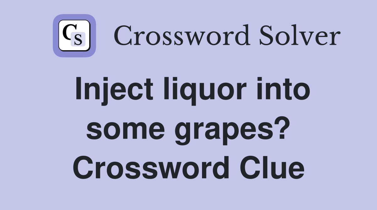 Inject liquor into some grapes? Crossword Clue