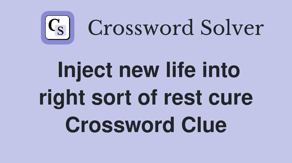 Inject new life into right sort of rest cure Crossword Clue
