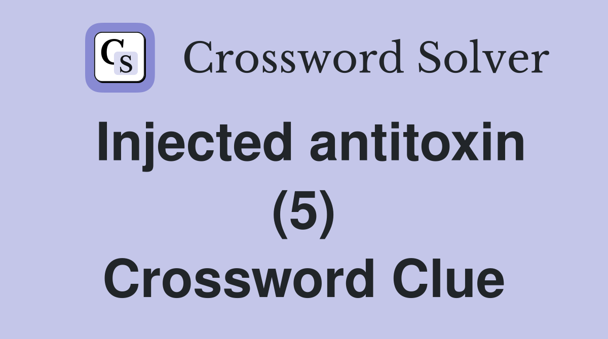 Injected antitoxin (5) Crossword Clue