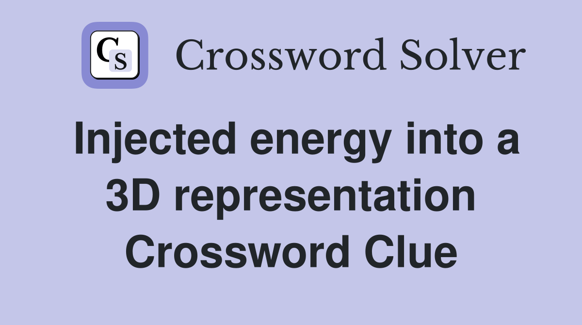 Injected energy into a 3D representation Crossword Clue