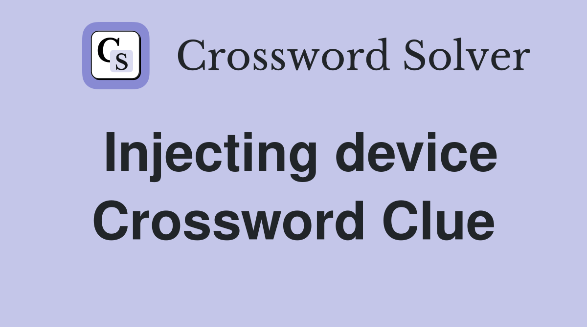 Injecting device Crossword Clue
