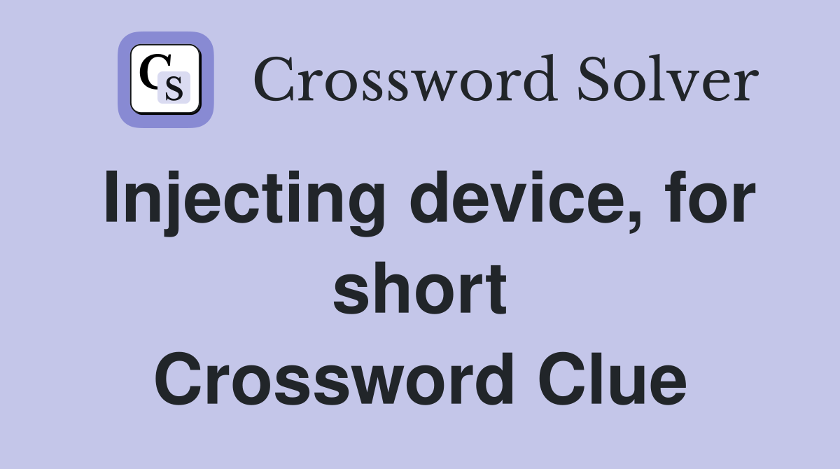 Injecting device, for short Crossword Clue