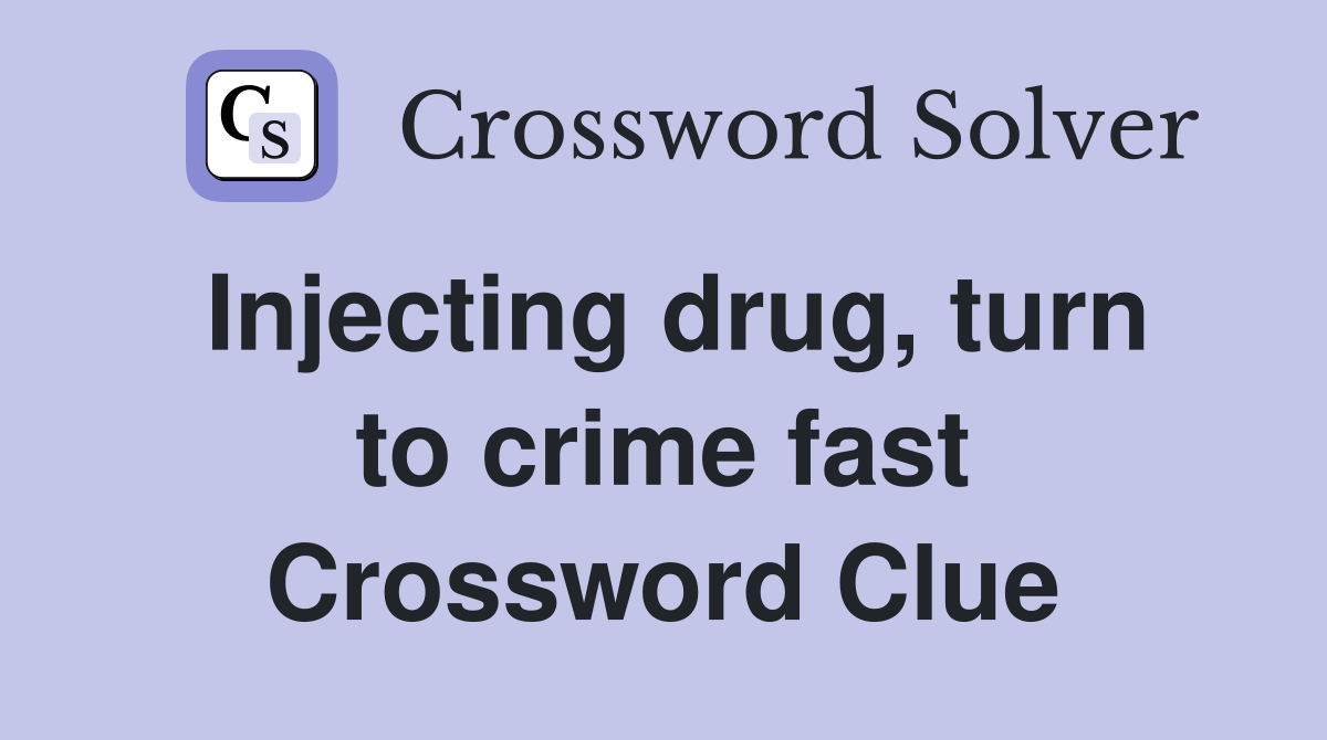 Injecting drug, turn to crime fast Crossword Clue