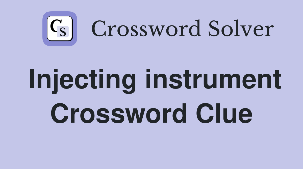 Injecting instrument Crossword Clue