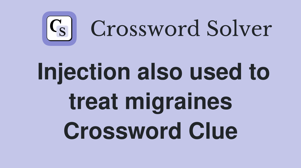 Injection also used to treat migraines Crossword Clue