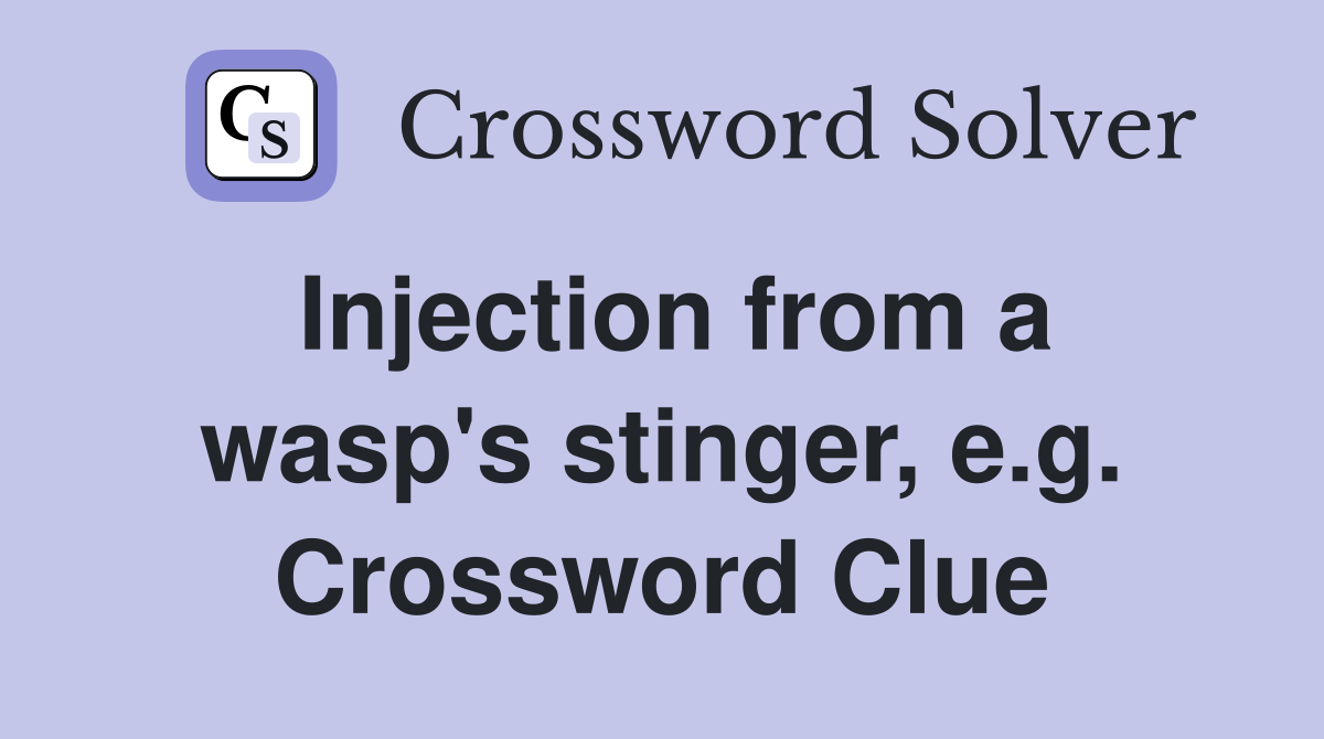 Injection from a wasp's stinger, e.g. Crossword Clue