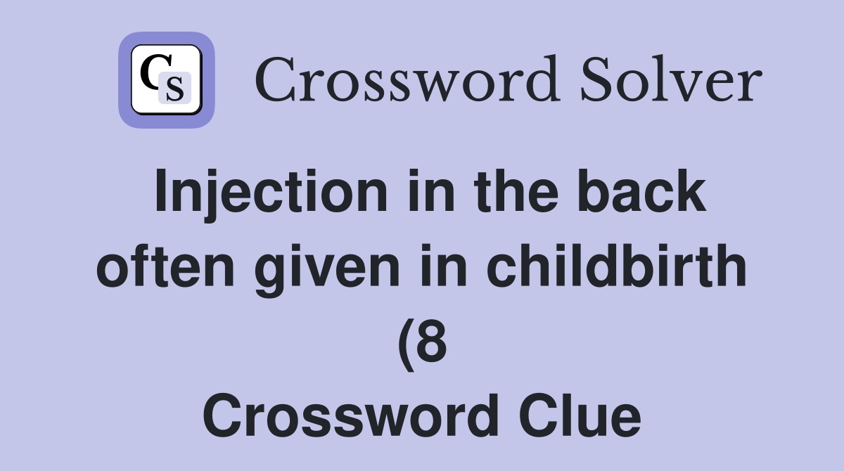 Injection in the back often given in childbirth (8) Crossword Clue Injection in the back often given in childbirth (8) Crossword Clue