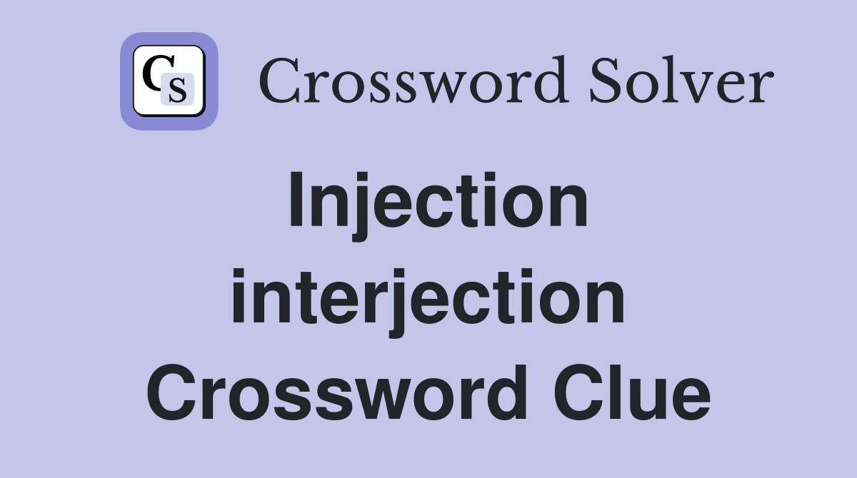 Injection interjection Crossword Clue