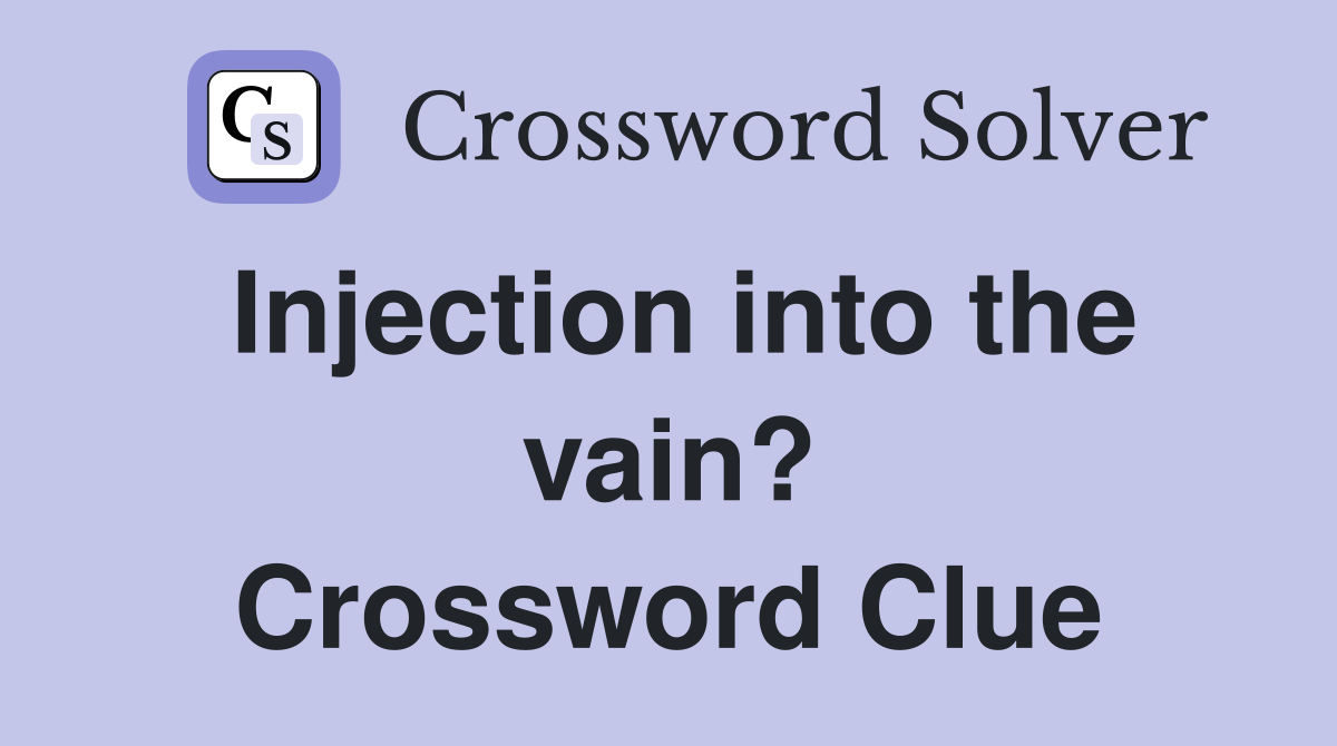 Injection into the vain? Crossword Clue