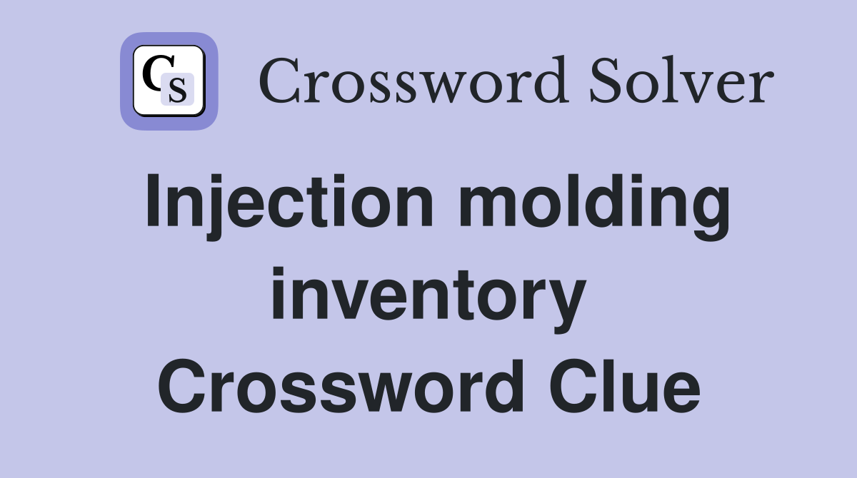 Injection molding inventory Crossword Clue