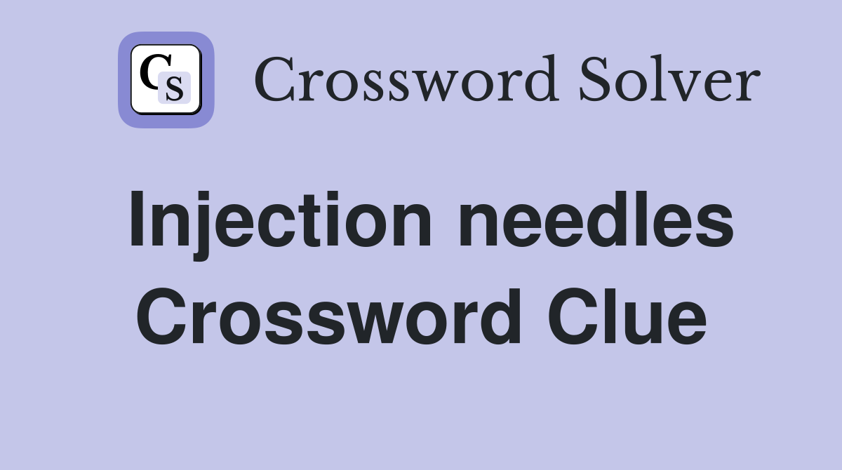 Injection needles Crossword Clue