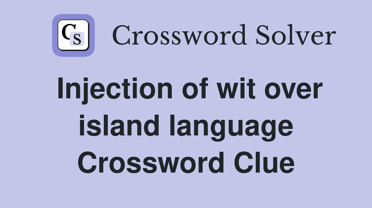 Injection of wit over island language Crossword Clue