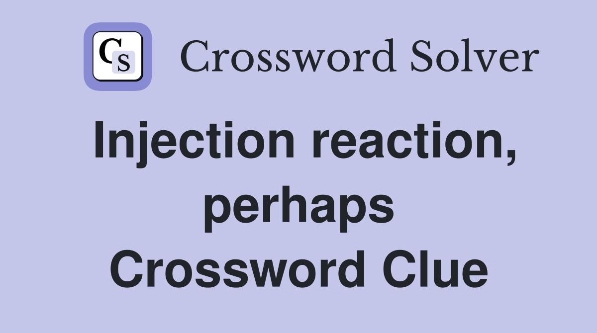 Injection reaction, perhaps Crossword Clue