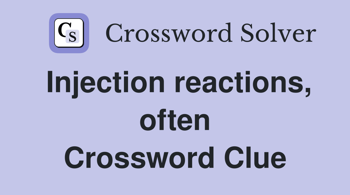 Injection reactions, often Crossword Clue