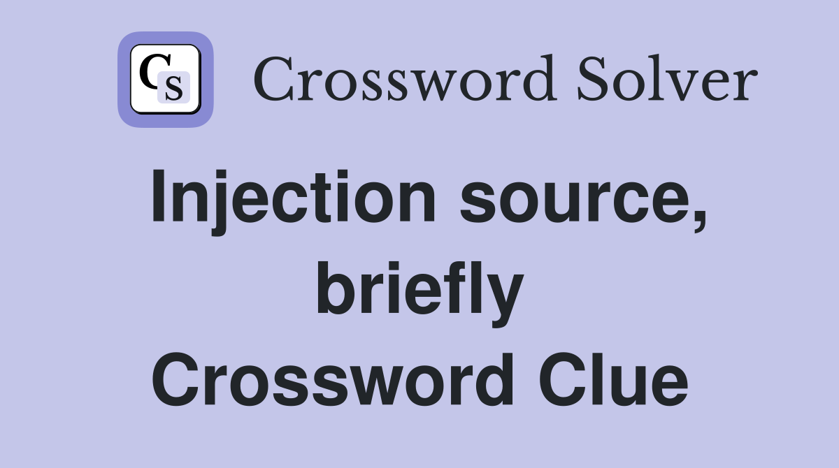 Injection source, briefly Crossword Clue