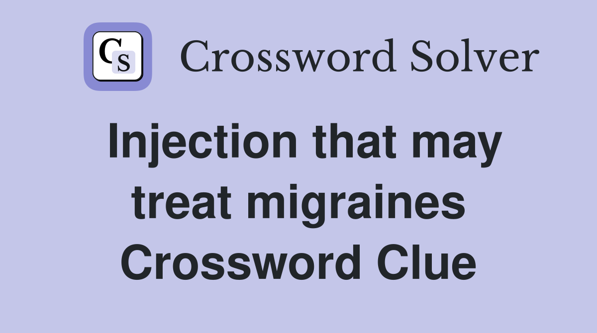 Injection that may treat migraines Crossword Clue