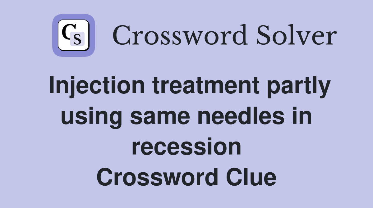 Injection treatment partly using same needles in recession Crossword Clue