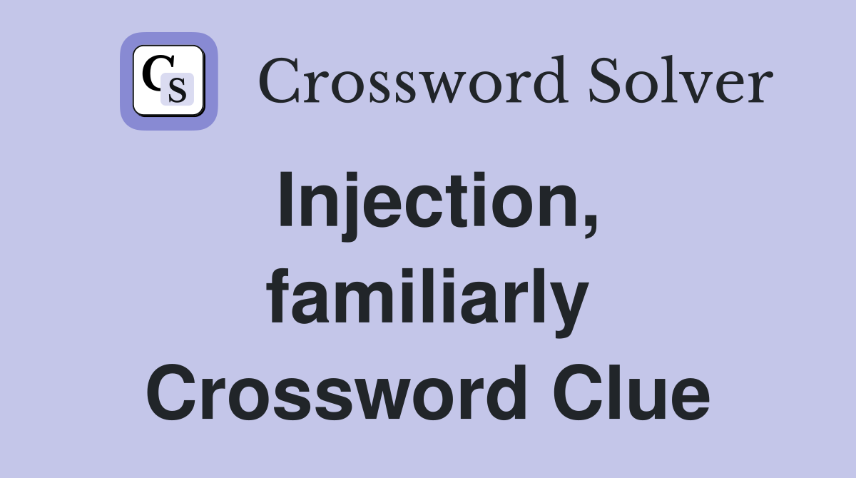 Injection, familiarly Crossword Clue
