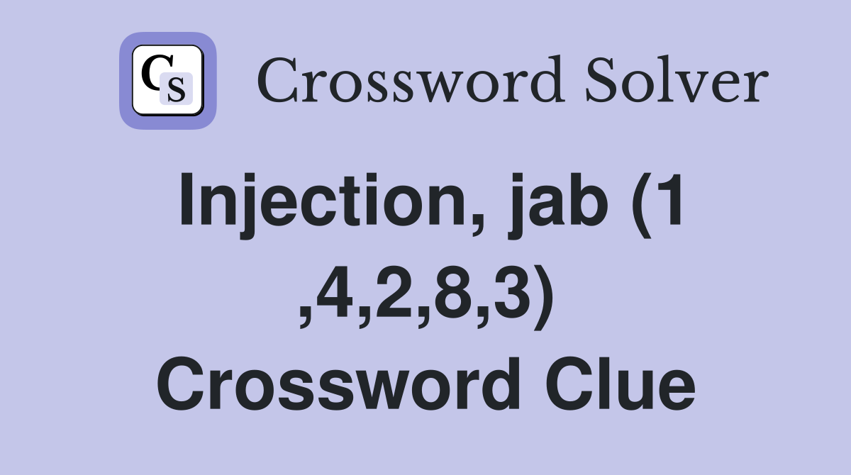 Injection, jab (1 ,4,2,8,3) Crossword Clue