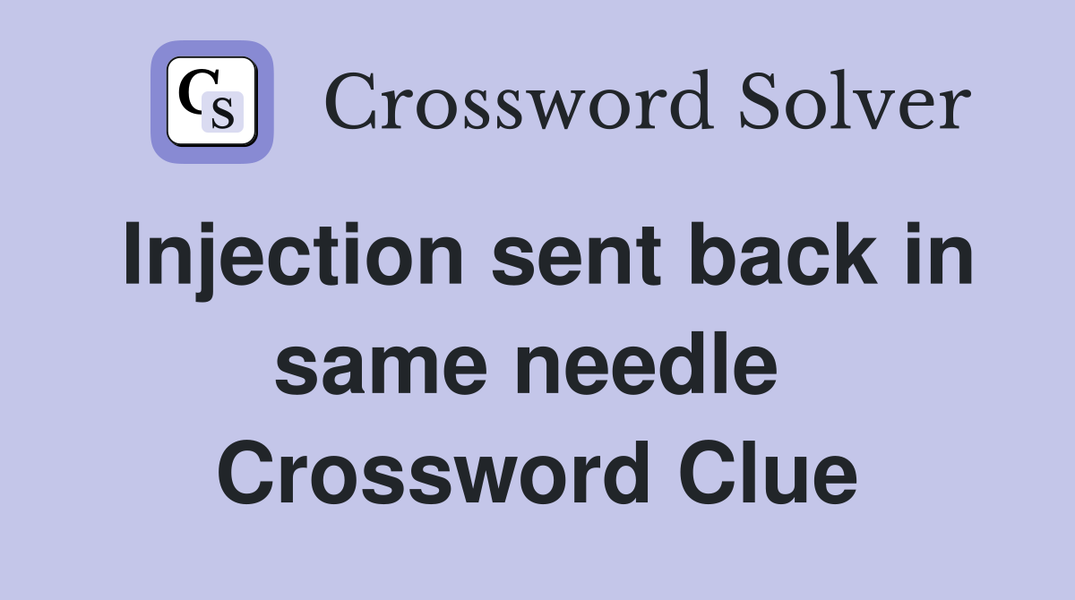 Injection sent back in same needle  Crossword Clue