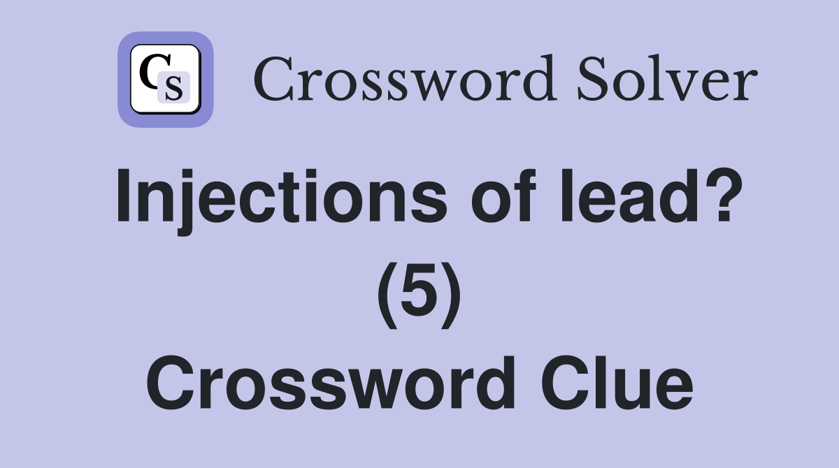 Injections of lead? (5) Crossword Clue