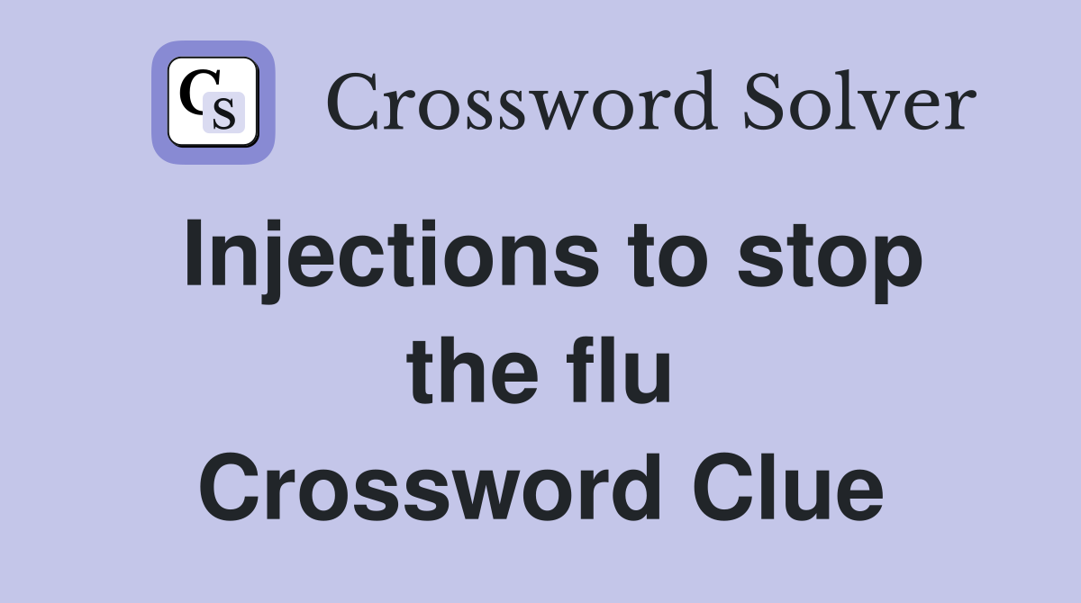 Injections to stop the flu Crossword Clue