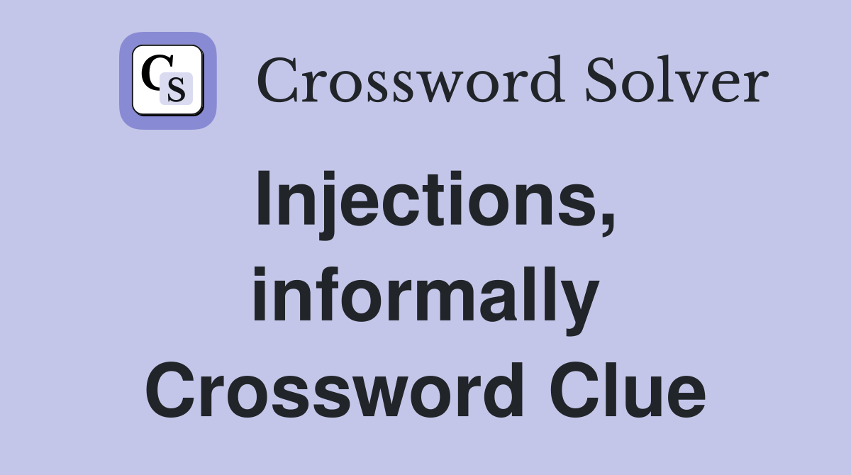 Injections, informally Crossword Clue