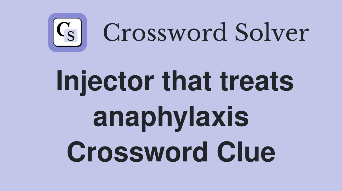 Injector that treats anaphylaxis Crossword Clue