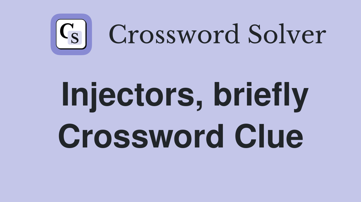 Injectors, briefly Crossword Clue