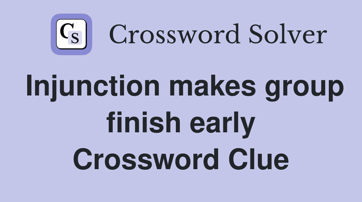 Injunction makes group finish early Crossword Clue
