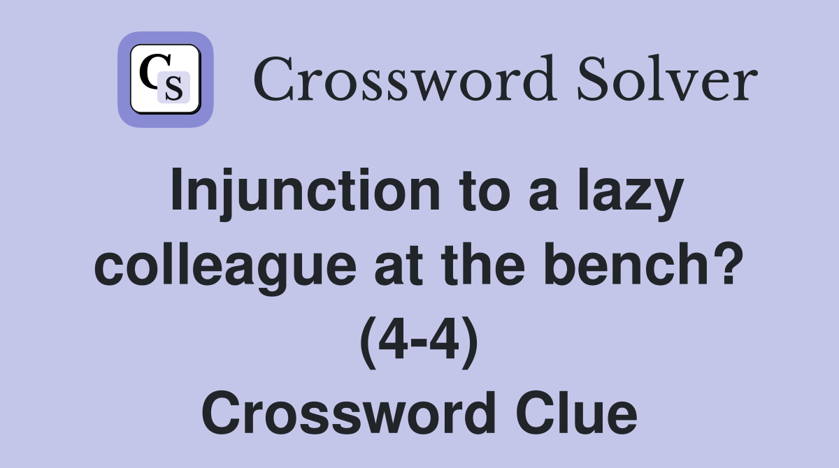 Injunction to a lazy colleague at the bench? (4-4) Crossword Clue