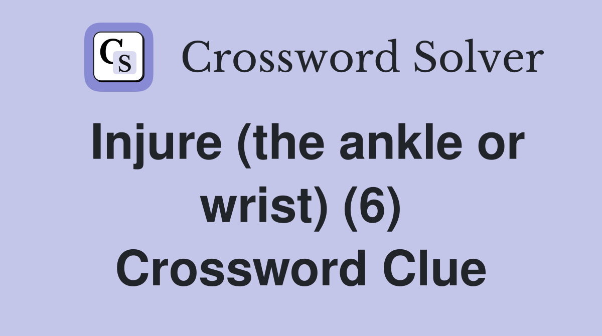 Injure (the ankle or wrist) (6) Crossword Clue