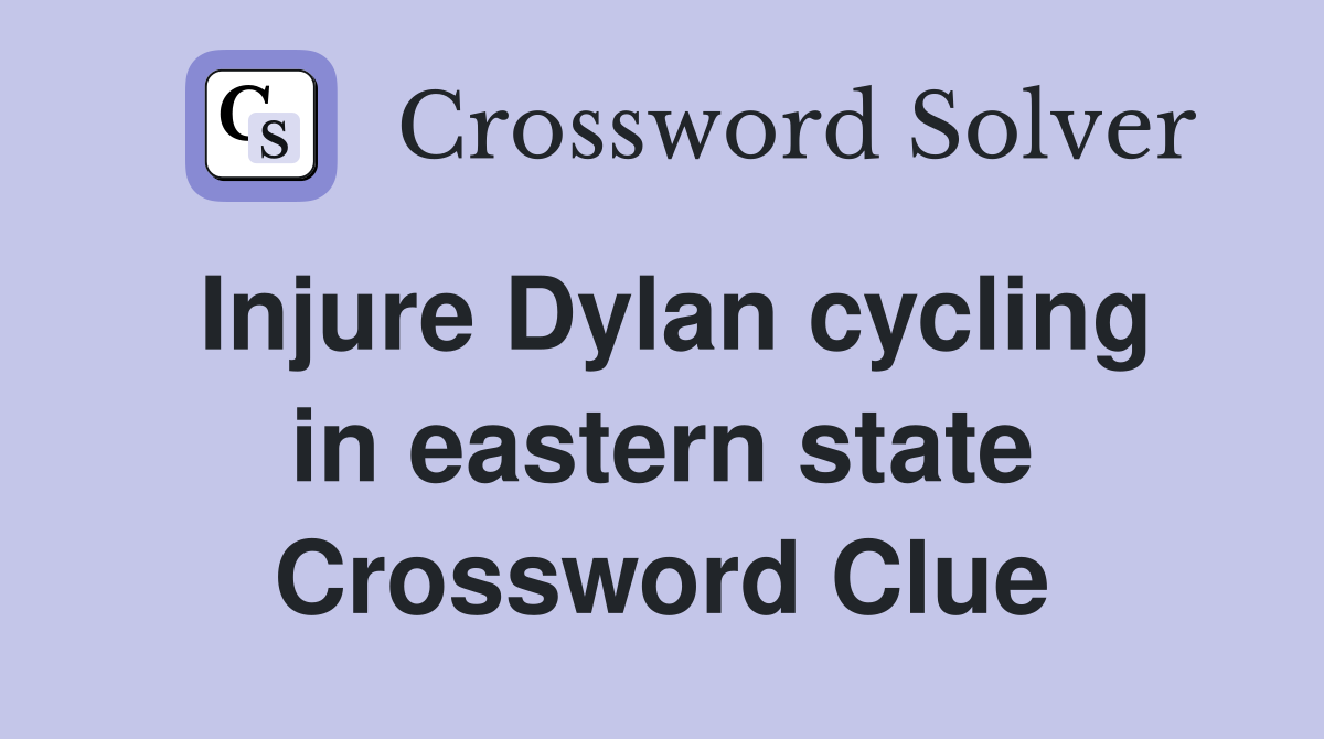 Injure Dylan cycling in eastern state Crossword Clue