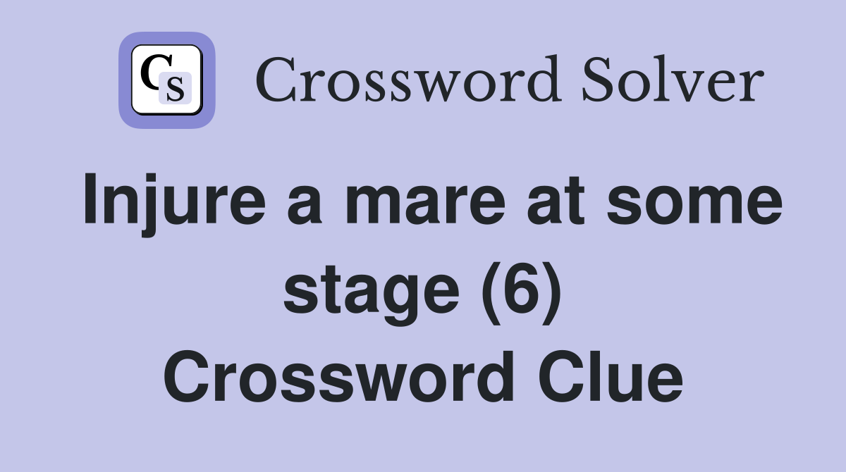 Injure a mare at some stage (6) Crossword Clue