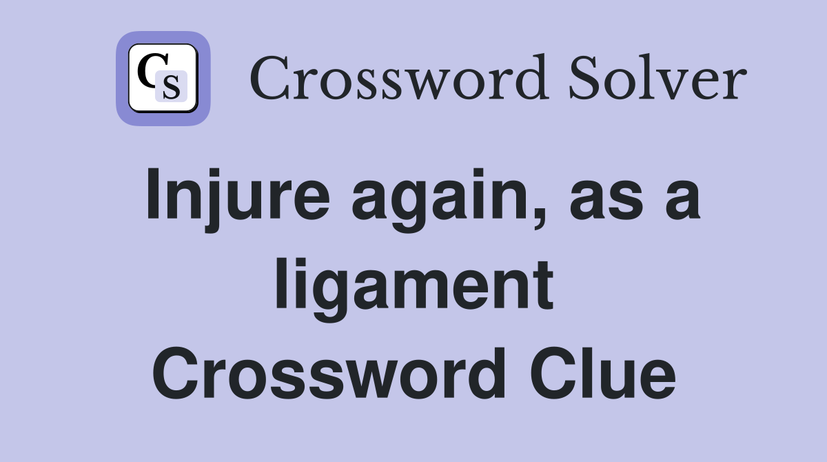 Injure again, as a ligament Crossword Clue