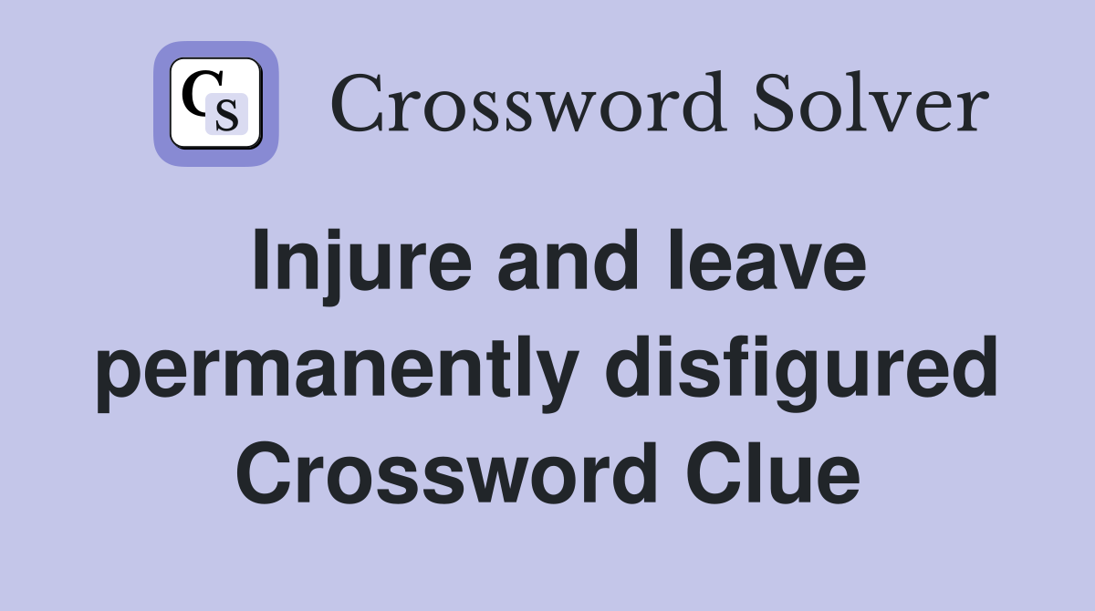 Injure and leave permanently disfigured Crossword Clue