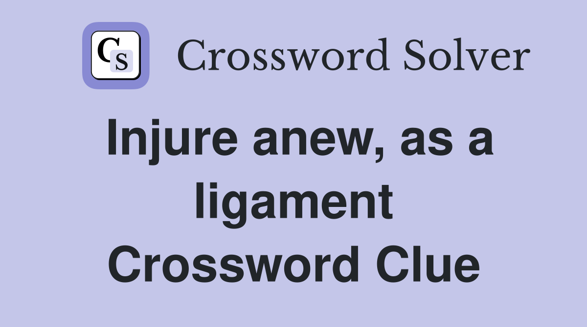 Injure anew, as a ligament Crossword Clue
