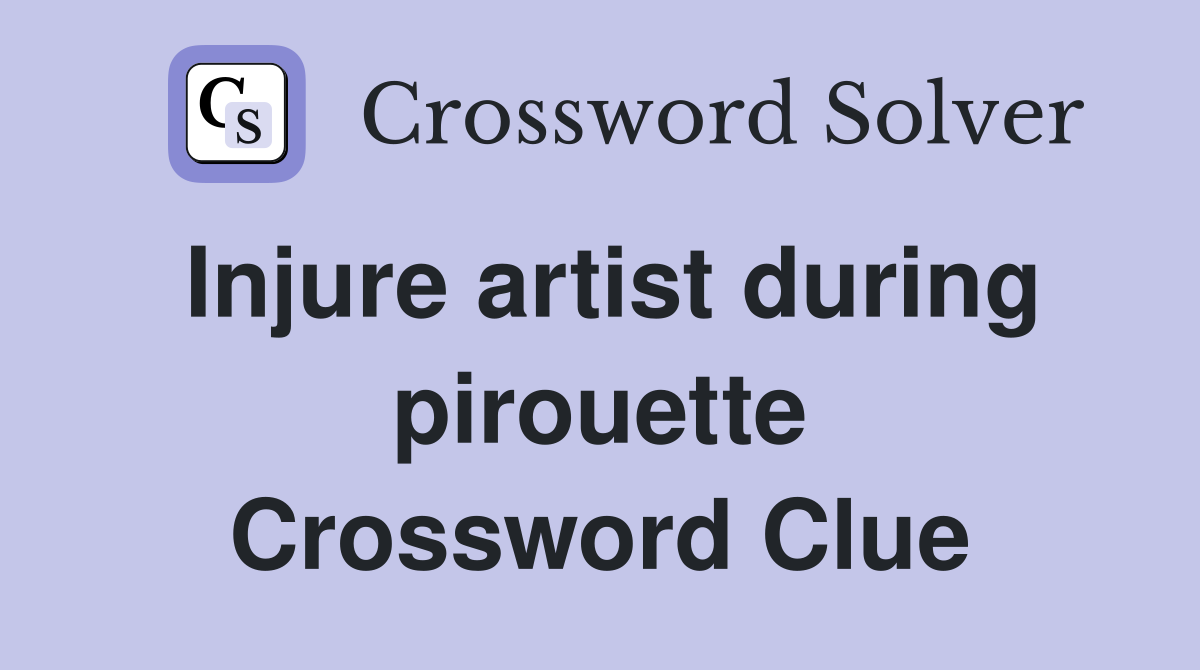 Injure artist during pirouette Crossword Clue