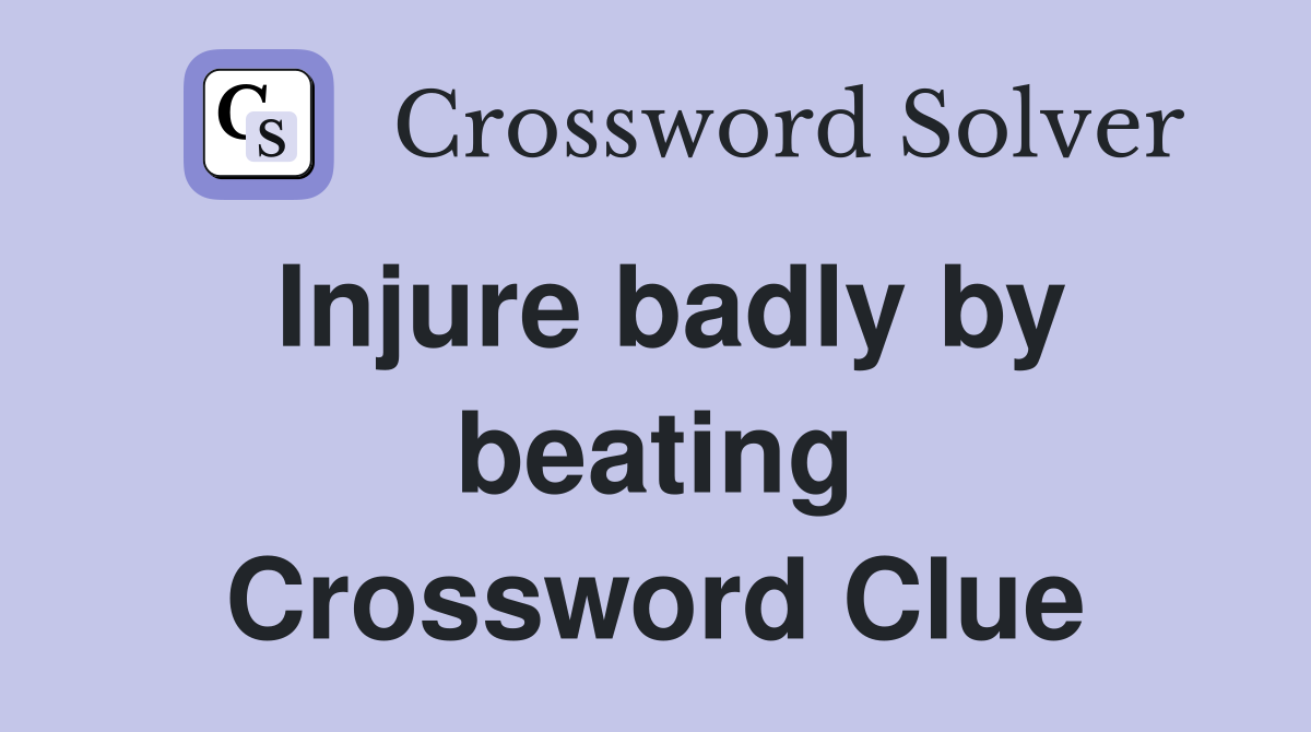 Injure badly by beating Crossword Clue