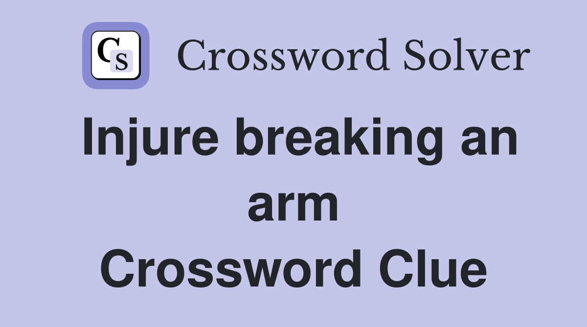 Injure breaking an arm Crossword Clue