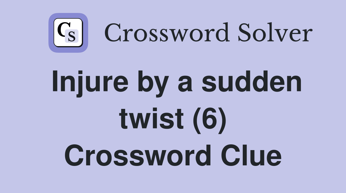 Injure by a sudden twist (6) Crossword Clue