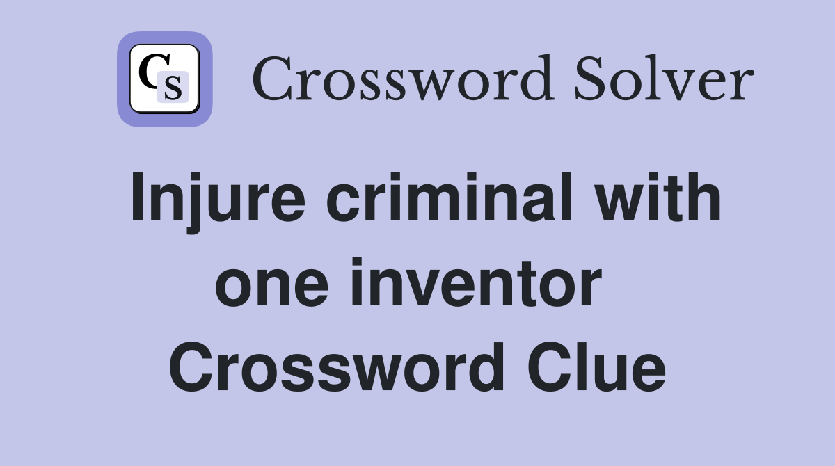 Injure criminal with one inventor  Crossword Clue