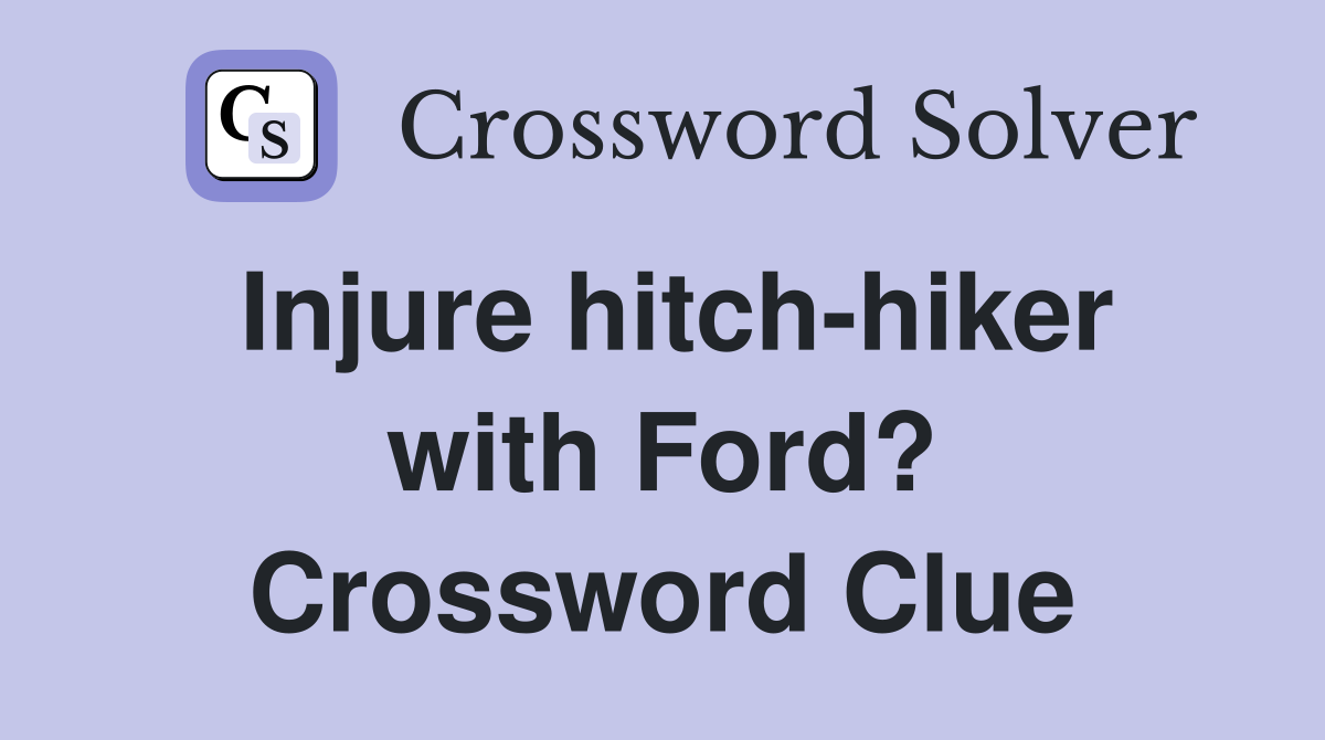 Injure hitch-hiker with Ford? Crossword Clue